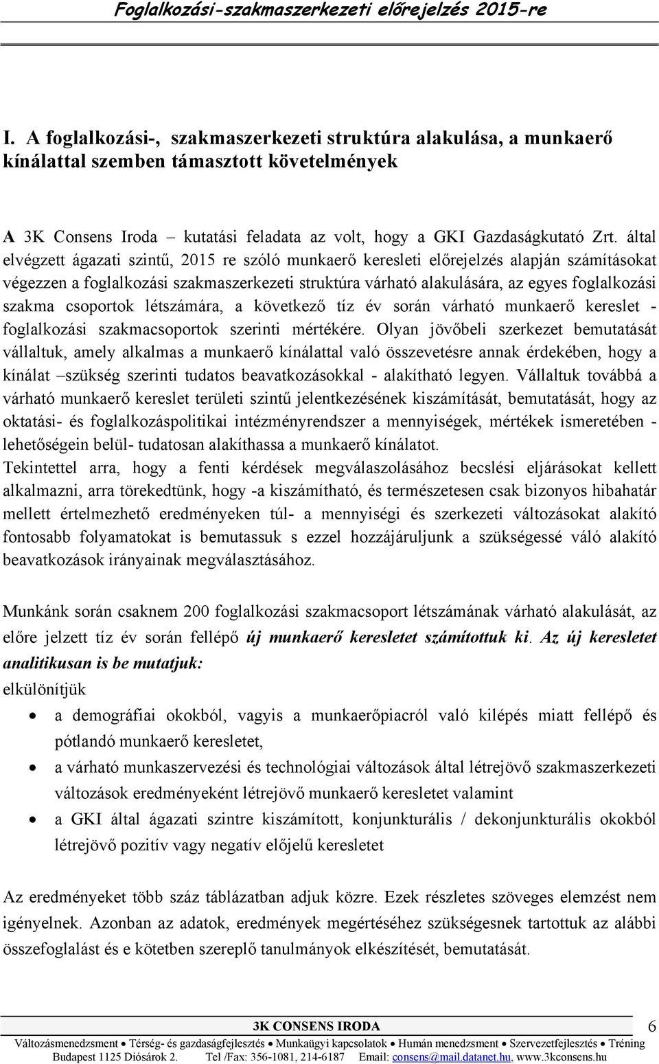 csoportok létszámára, a következő tíz év során várható munkaerő kereslet - foglalkozási szakmacsoportok szerinti mértékére.