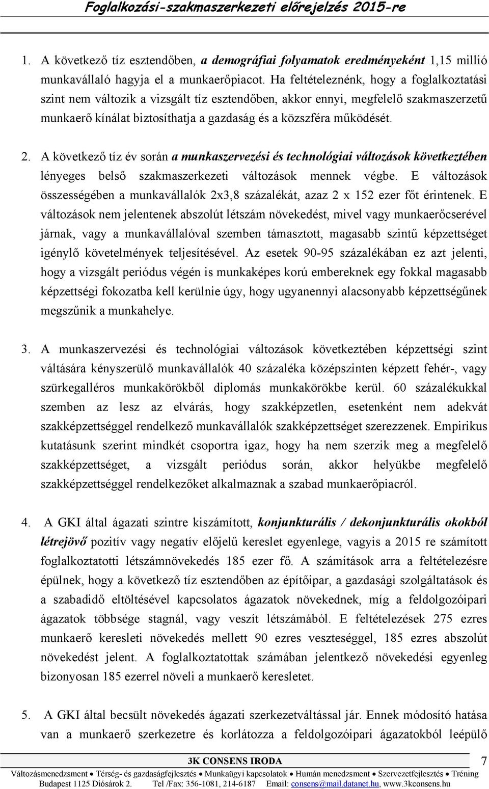 A következő tíz év során a munkaszervezési és technológiai változások következtében lényeges belső szakmaszerkezeti változások mennek végbe.