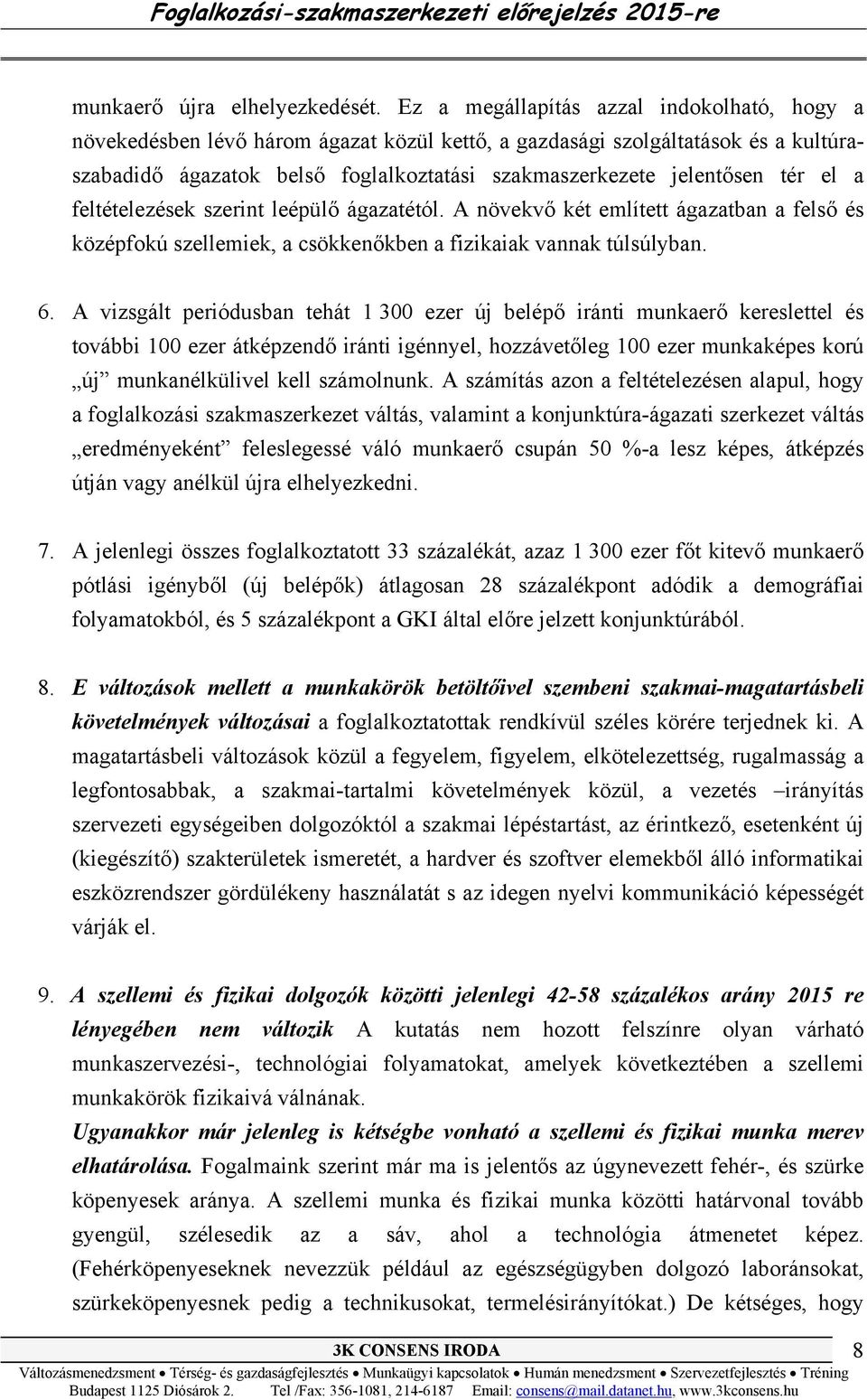 el a feltételezések szerint leépülő ágazatétól. A növekvő két említett ágazatban a felső és középfokú szellemiek, a csökkenőkben a fizikaiak vannak túlsúlyban. 6.