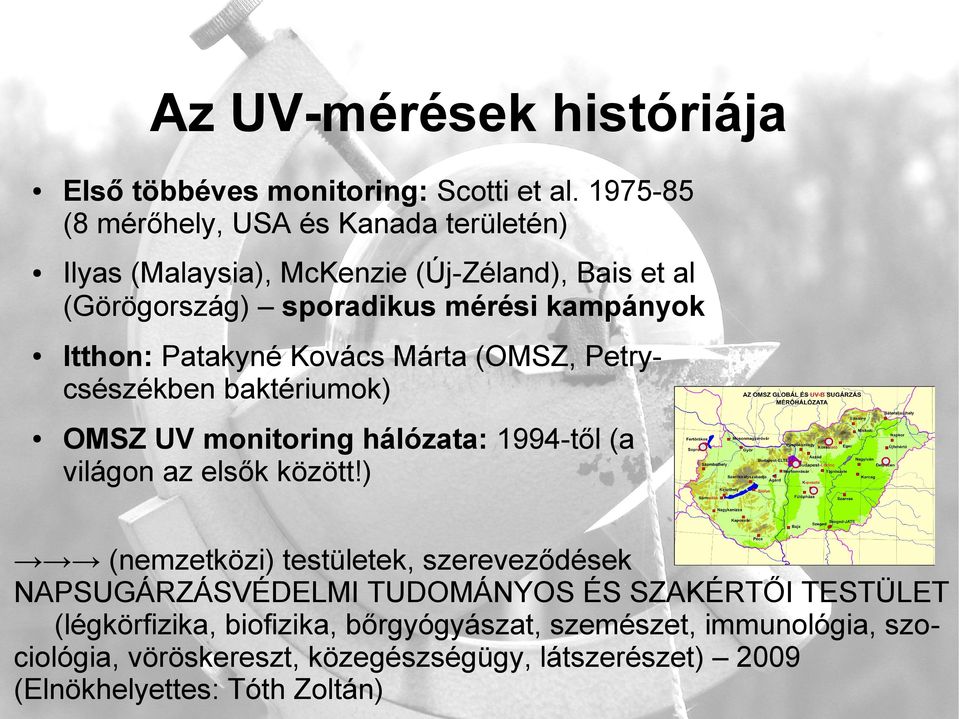 Itthon: Patakyné Kovács Márta (OMSZ, Petrycsészékben baktériumok) OMSZ UV monitoring hálózata: 1994-től (a világon az elsők között!