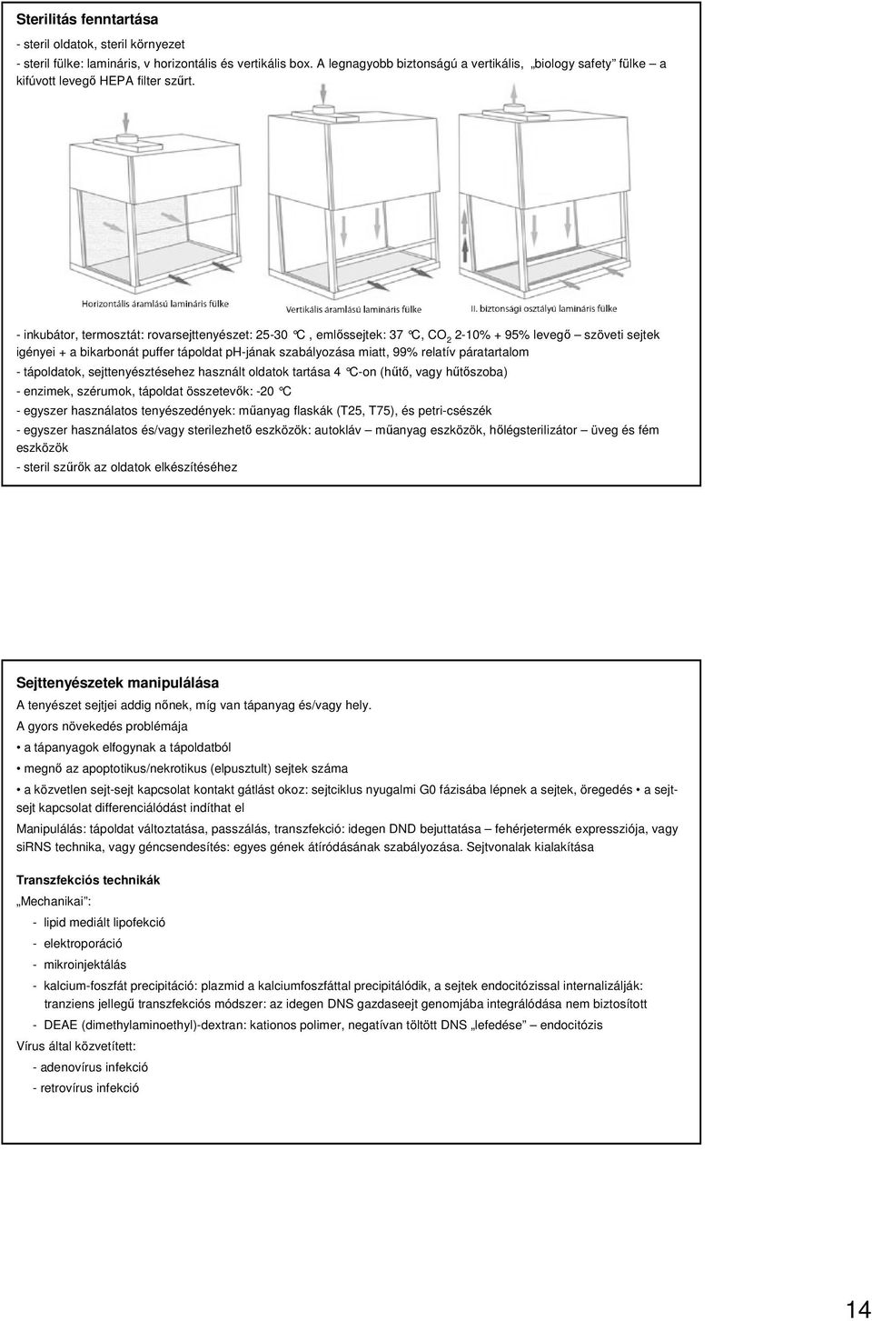- inkubátor, termosztát: rovarsejttenyészet: 25-30 C, emlıssejtek: 37 C, CO 2 2-10% + 95% levegı szöveti sejtek igényei + a bikarbonát puffer tápoldat ph-jának szabályozása miatt, 99% relatív