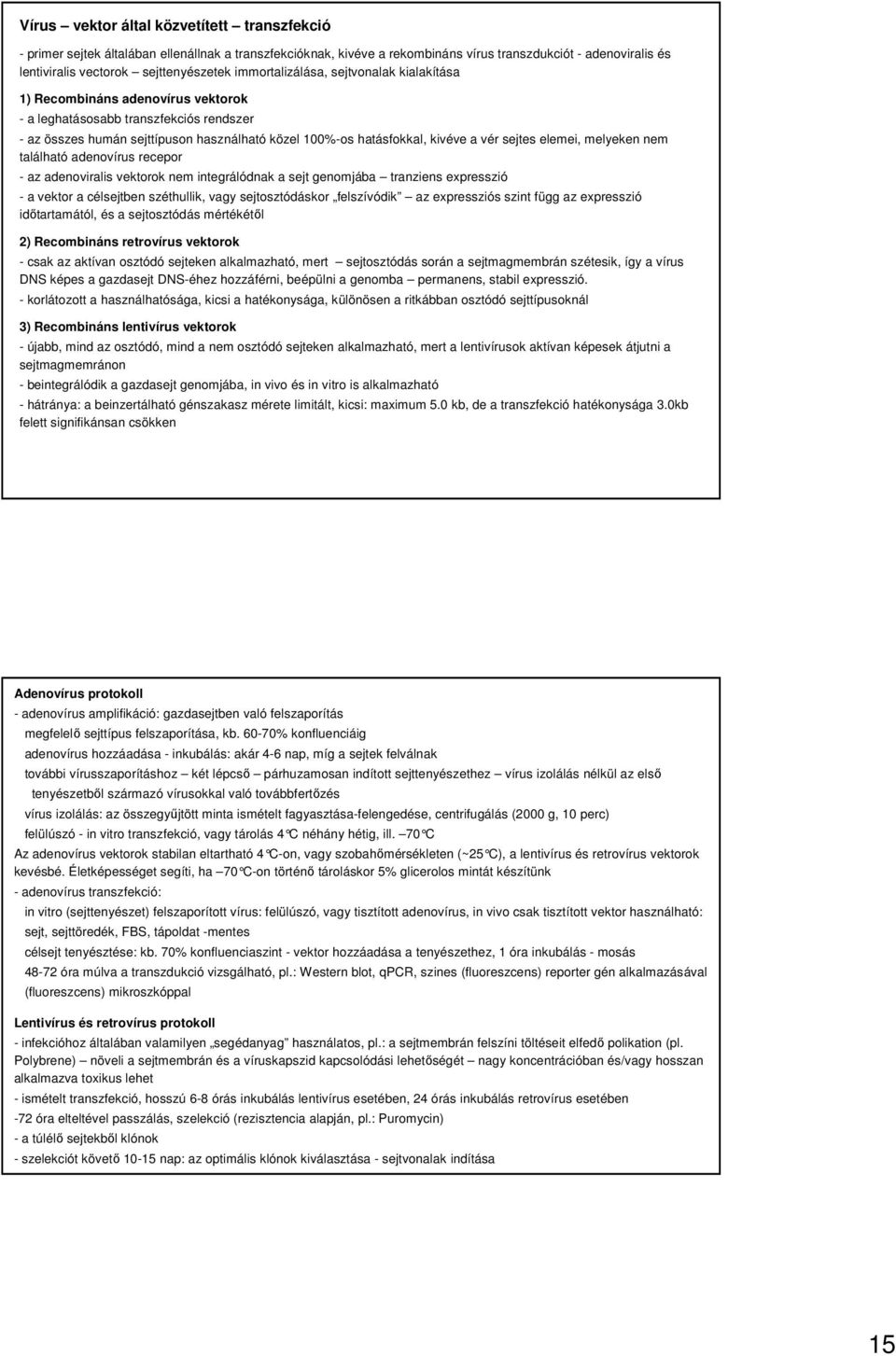 sejtes elemei, melyeken nem található adenovírus recepor - az adenoviralis vektorok nem integrálódnak a sejt genomjába tranziens expresszió - a vektor a célsejtben széthullik, vagy sejtosztódáskor