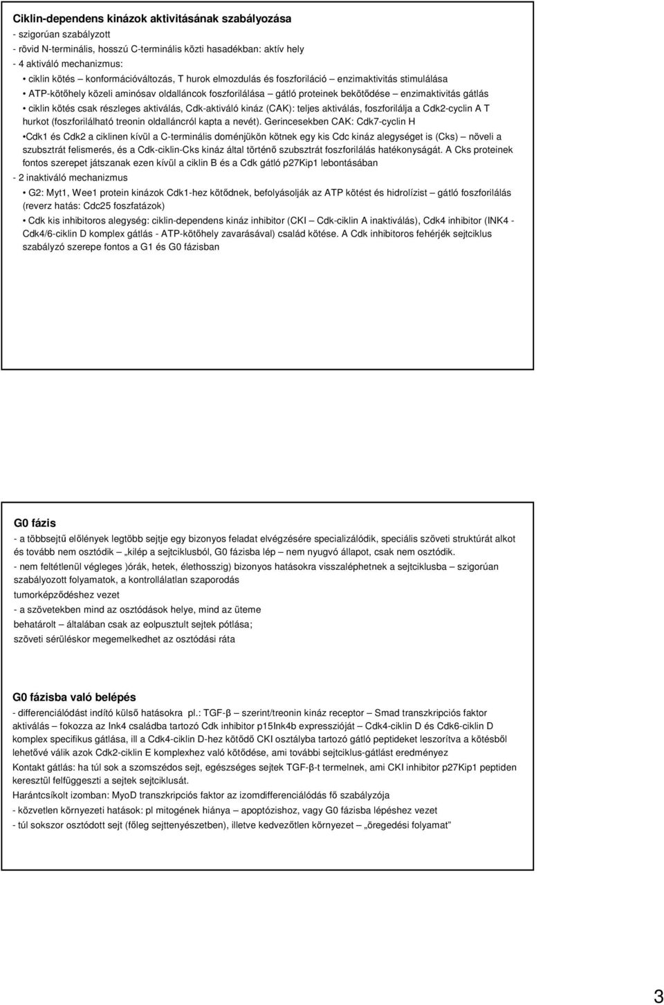 kötés csak részleges aktiválás, Cdk-aktiváló kináz (CAK): teljes aktiválás, foszforilálja a Cdk2-cyclin A T hurkot (foszforilálható treonin oldalláncról kapta a nevét).