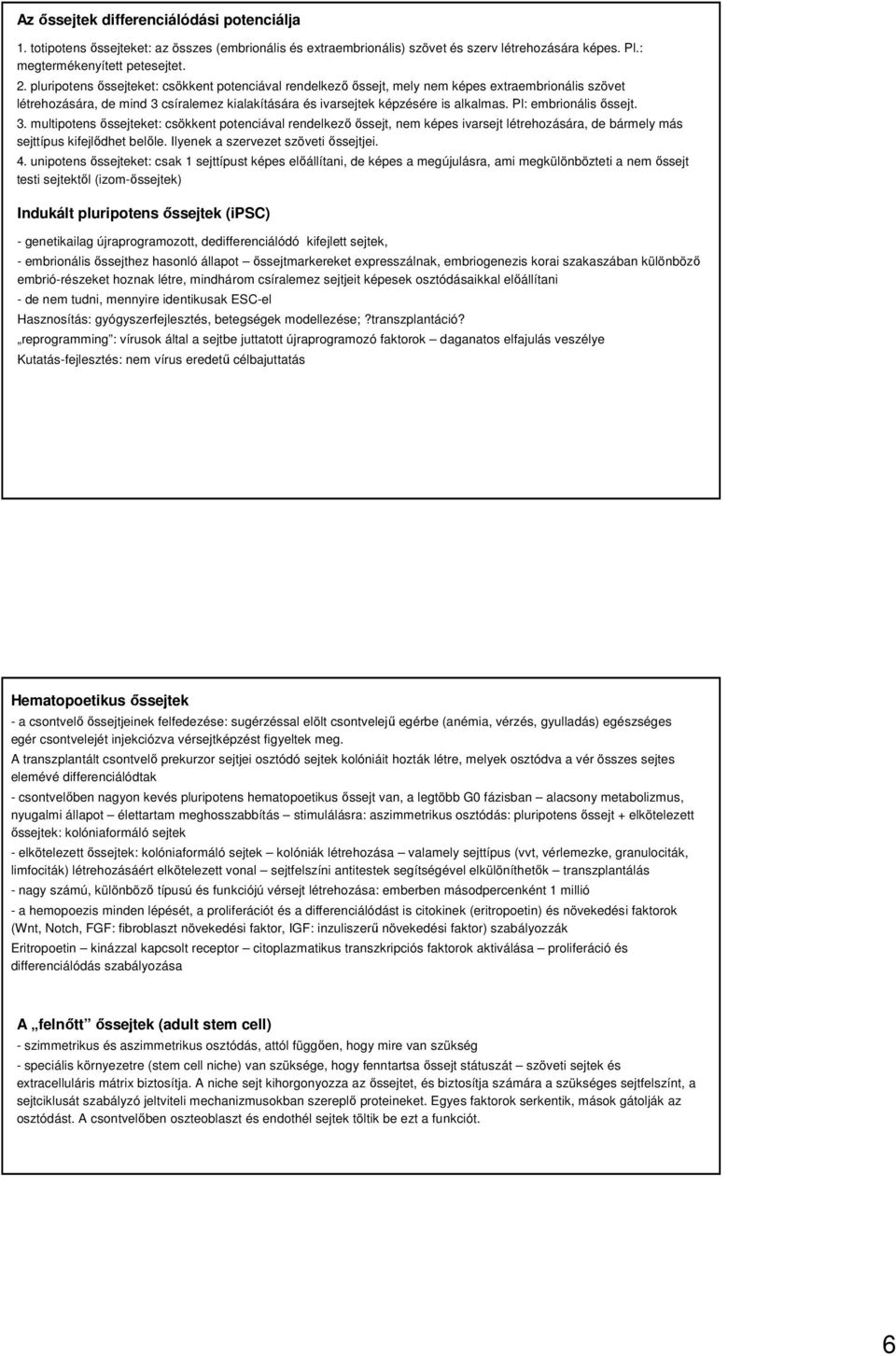 Pl: embrionálisıssejt. 3. multipotensıssejteket: csökkent potenciával rendelkezııssejt, nem képes ivarsejt létrehozására, de bármely más sejttípus kifejlıdhet belıle.