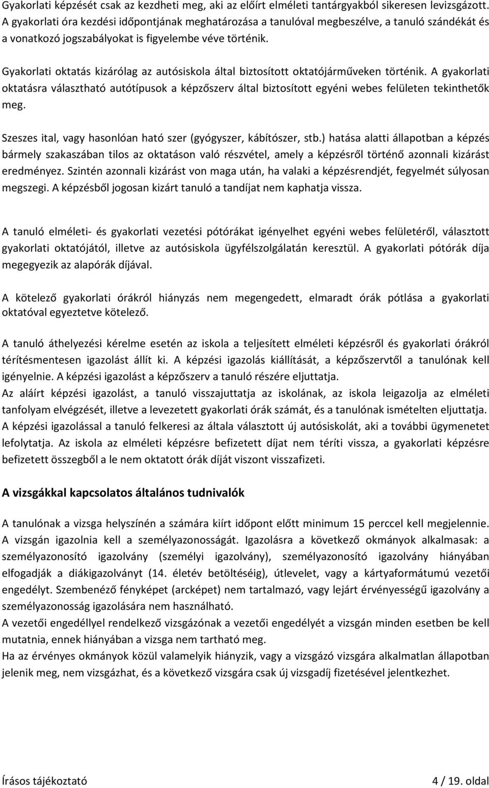 Gyakorlati oktatás kizárólag az autósiskola által biztosított oktatójárműveken történik.