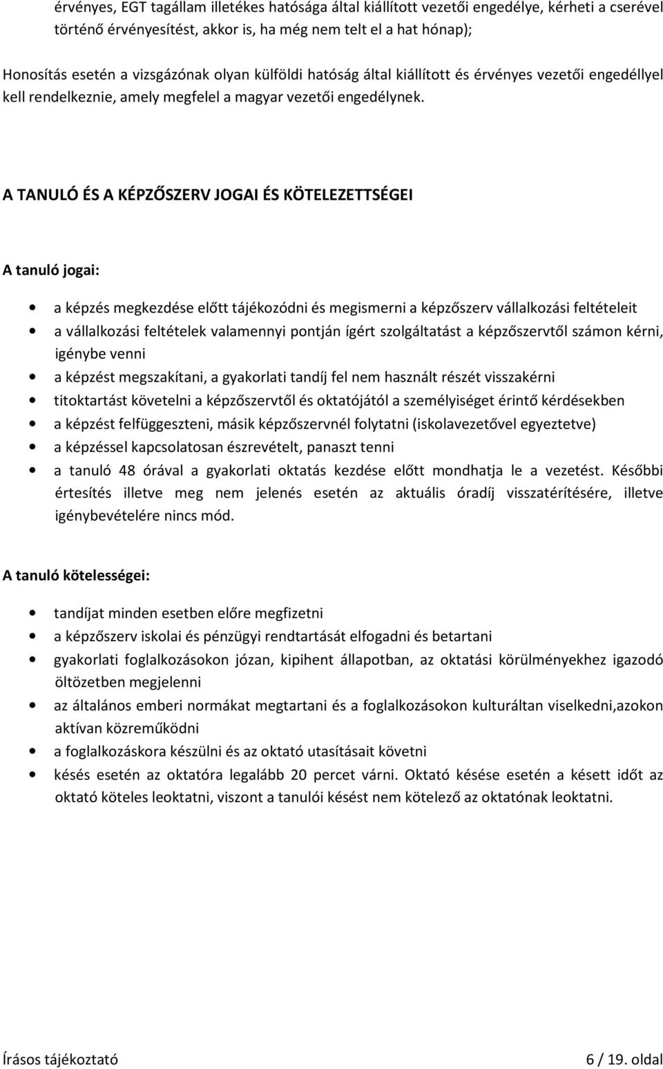 A TANULÓ ÉS A KÉPZŐSZERV JOGAI ÉS KÖTELEZETTSÉGEI A tanuló jogai: a képzés megkezdése előtt tájékozódni és megismerni a képzőszerv vállalkozási feltételeit a vállalkozási feltételek valamennyi