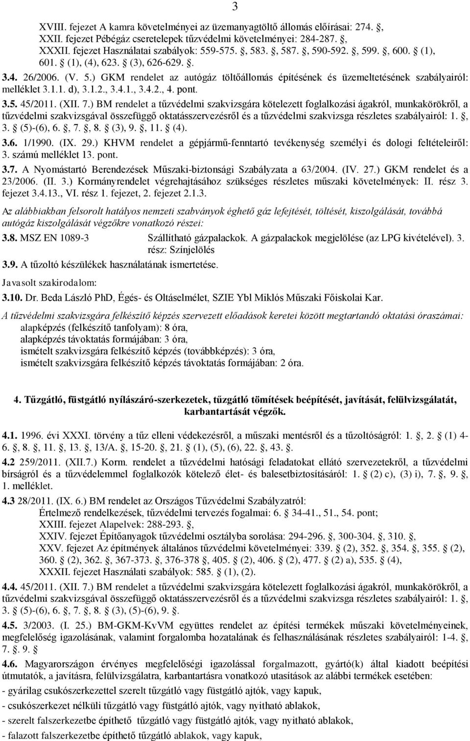 1.2., 3.4.1., 3.4.2., 4. pont. 3.5. 45/2011. (XII. 7.) BM rendelet a tűzvédelmi szakvizsgára kötelezett foglalkozási ágakról, munkakörökről, a 3. (5)-(6), 6., 7., 8. (3), 9., 11. (4). 3.6. 1/1990.