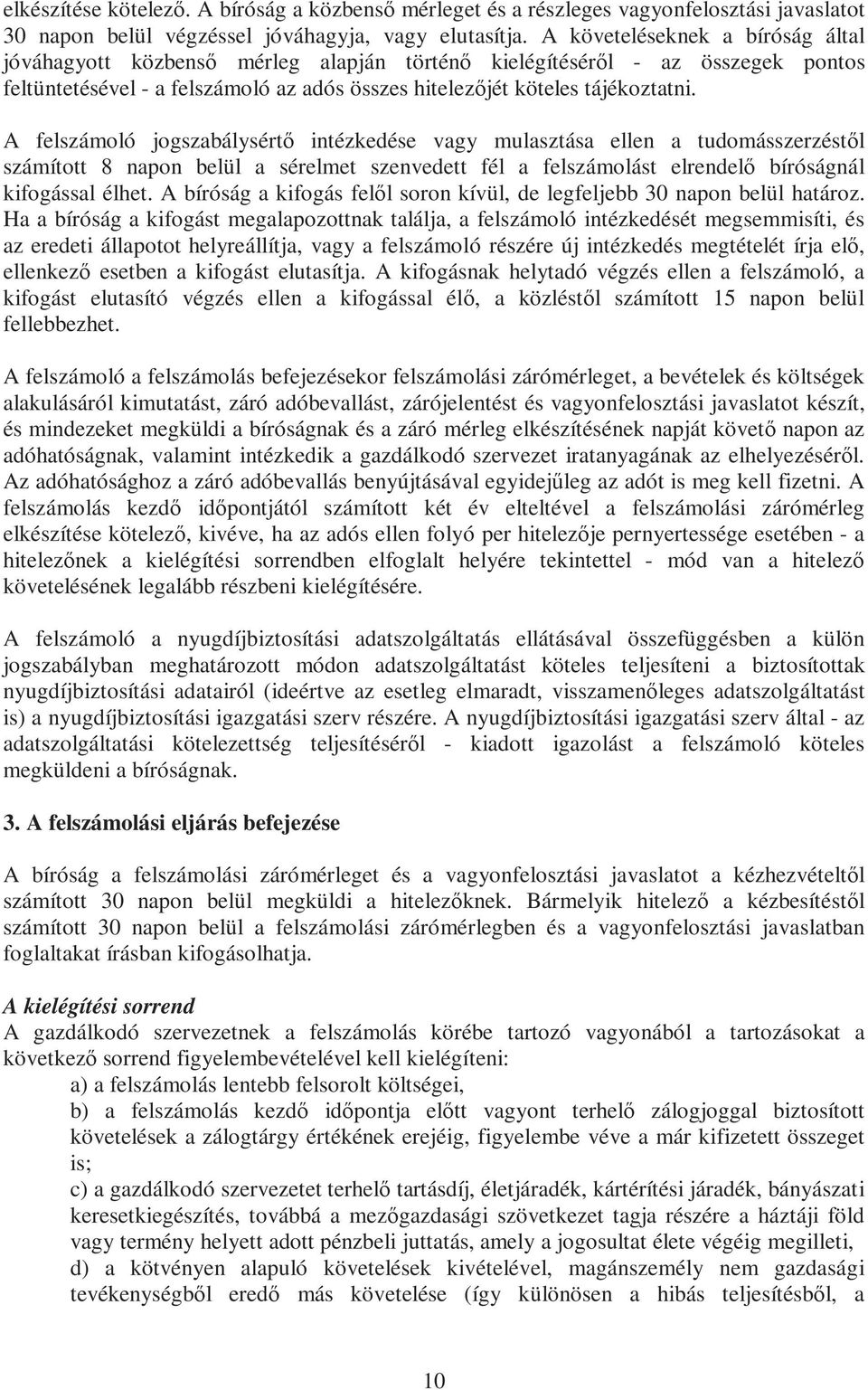 A felszámoló jogszabálysértő intézkedése vagy mulasztása ellen a tudomásszerzéstől számított 8 napon belül a sérelmet szenvedett fél a felszámolást elrendelő bíróságnál kifogással élhet.