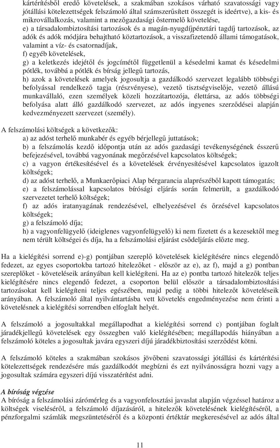 támogatások, valamint a víz- és csatornadíjak, f) egyéb követelések, g) a keletkezés idejétől és jogcímétől függetlenül a késedelmi kamat és késedelmi pótlék, továbbá a pótlék és bírság jellegű