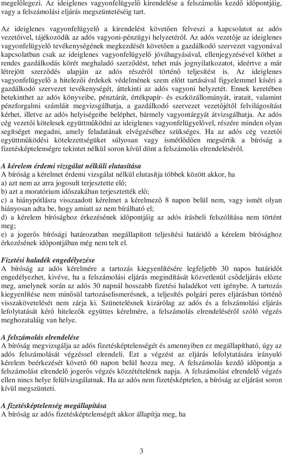 Az adós vezetője az ideiglenes vagyonfelügyelő tevékenységének megkezdését követően a gazdálkodó szervezet vagyonával kapcsolatban csak az ideiglenes vagyonfelügyelő jóváhagyásával, ellenjegyzésével