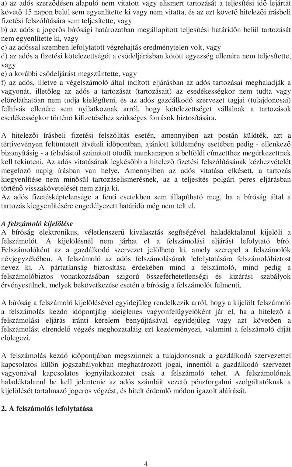 lefolytatott végrehajtás eredménytelen volt, vagy d) az adós a fizetési kötelezettségét a csődeljárásban kötött egyezség ellenére nem teljesítette, vagy e) a korábbi csődeljárást megszüntette, vagy