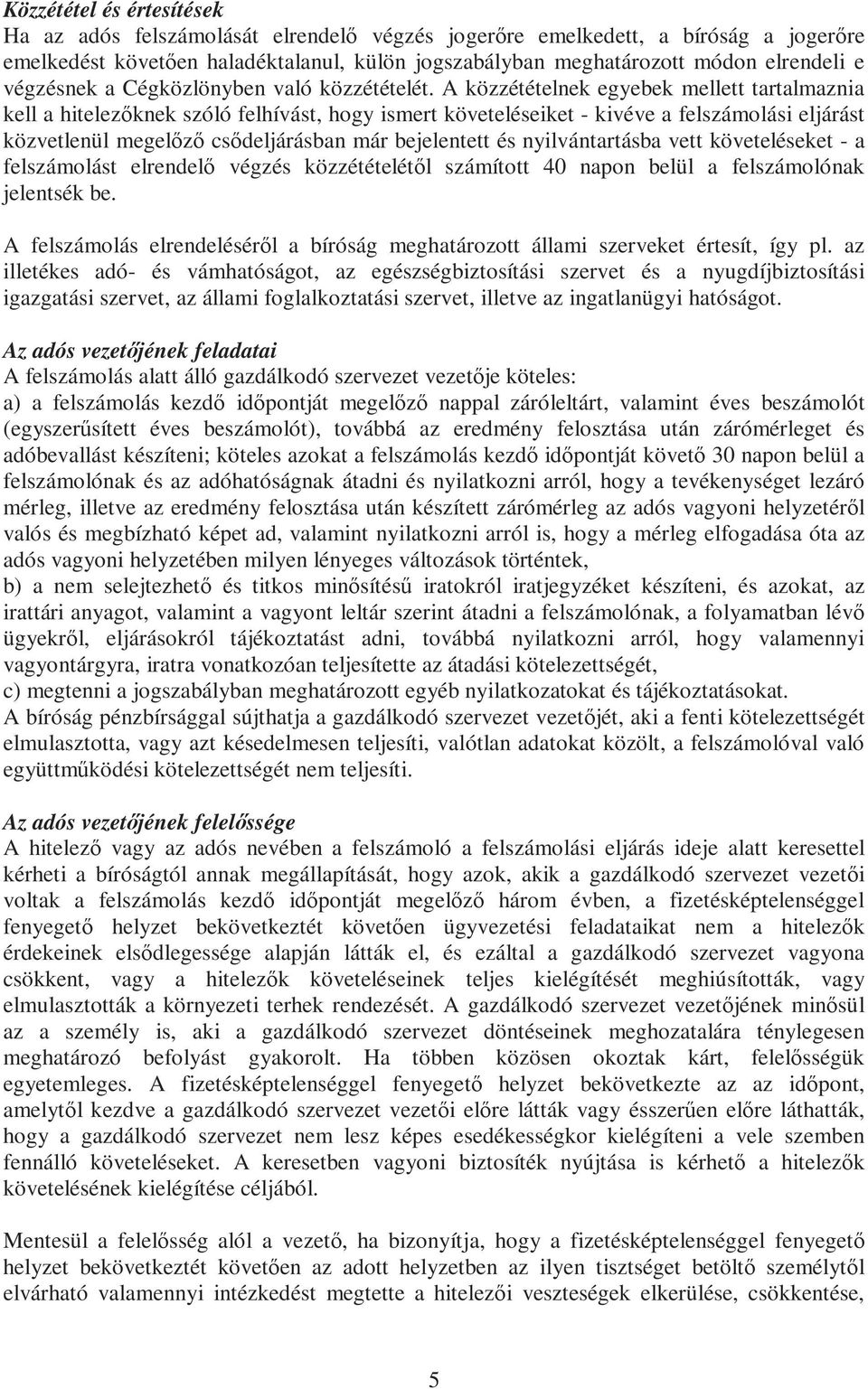 A közzétételnek egyebek mellett tartalmaznia kell a hitelezőknek szóló felhívást, hogy ismert követeléseiket - kivéve a felszámolási eljárást közvetlenül megelőző csődeljárásban már bejelentett és