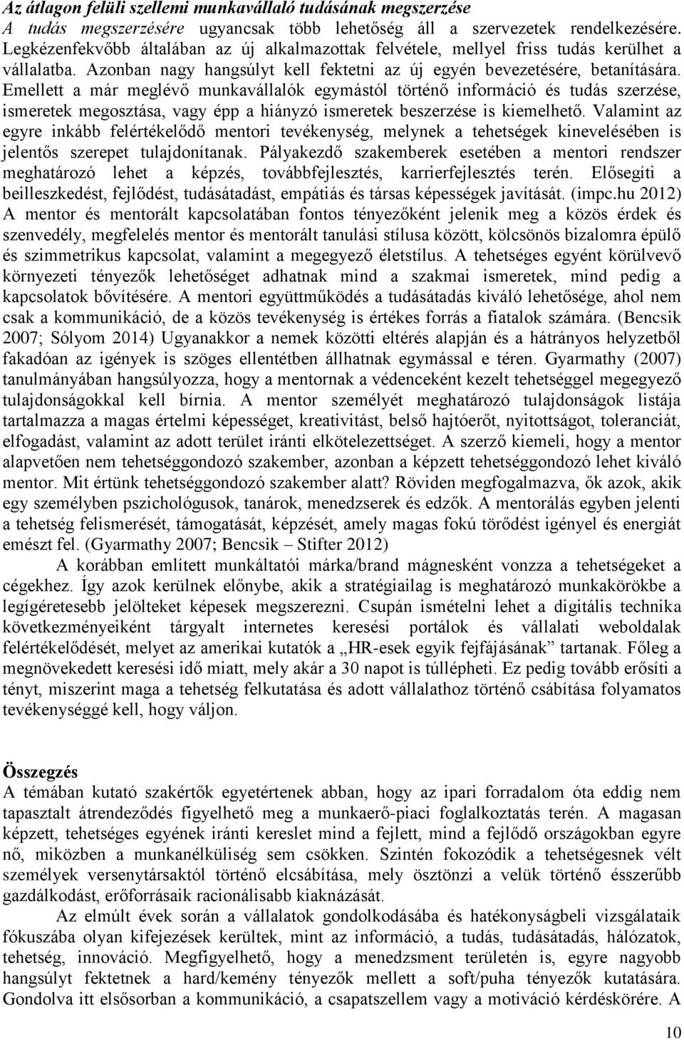 Emellett a már meglévő munkavállalók egymástól történő információ és tudás szerzése, ismeretek megosztása, vagy épp a hiányzó ismeretek beszerzése is kiemelhető.