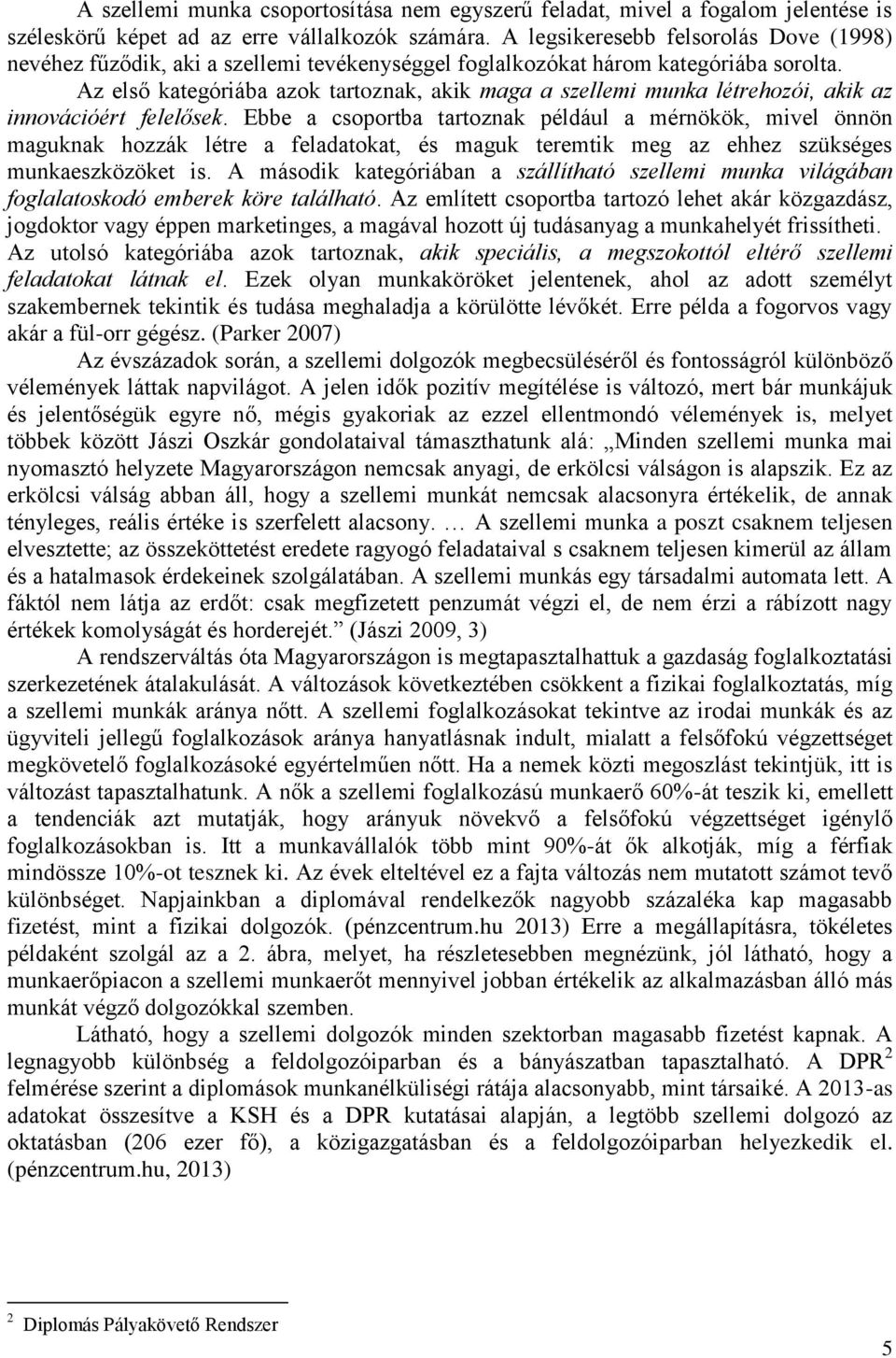 Az első kategóriába azok tartoznak, akik maga a szellemi munka létrehozói, akik az innovációért felelősek.