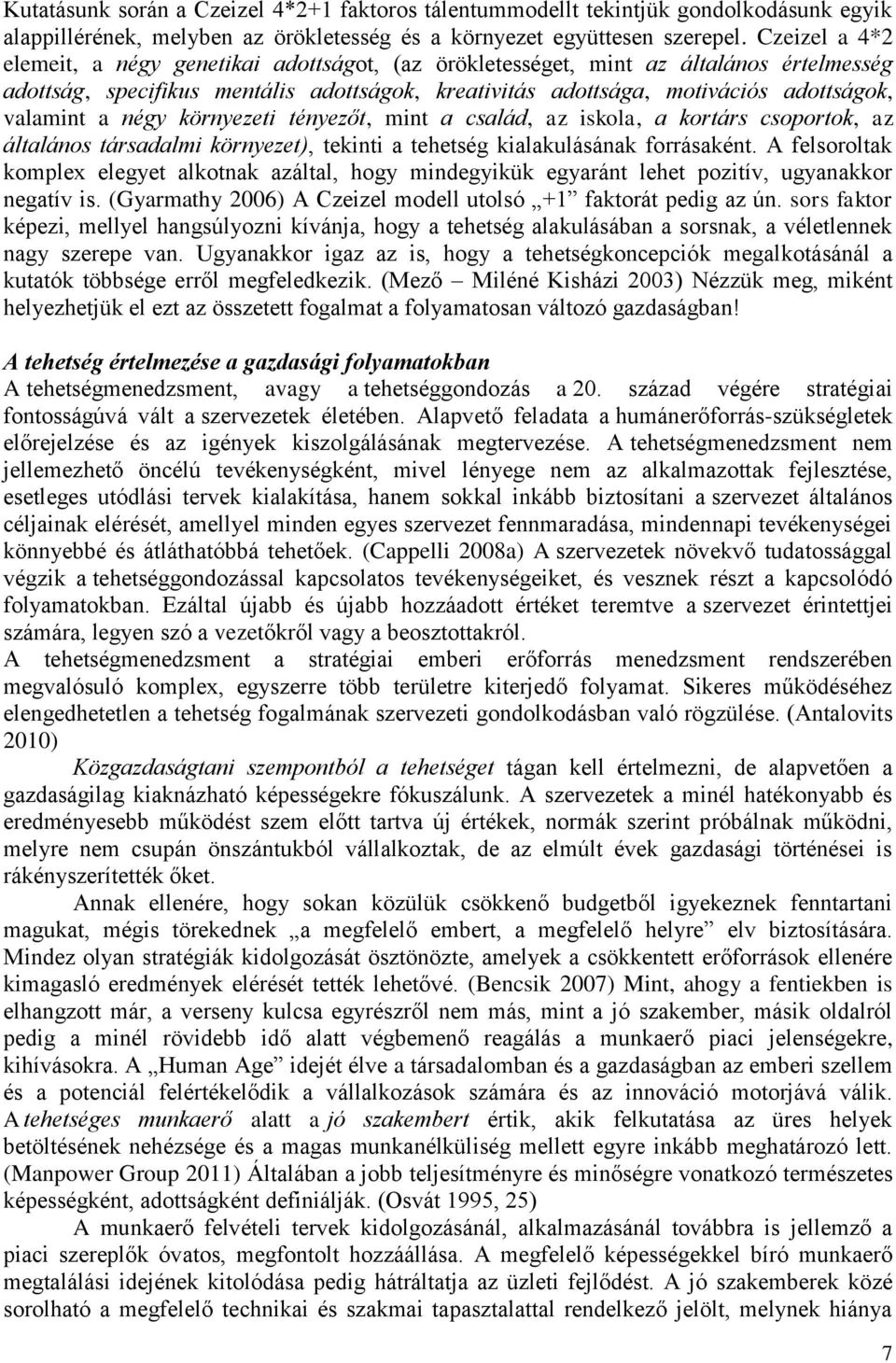 a négy környezeti tényezőt, mint a család, az iskola, a kortárs csoportok, az általános társadalmi környezet), tekinti a tehetség kialakulásának forrásaként.