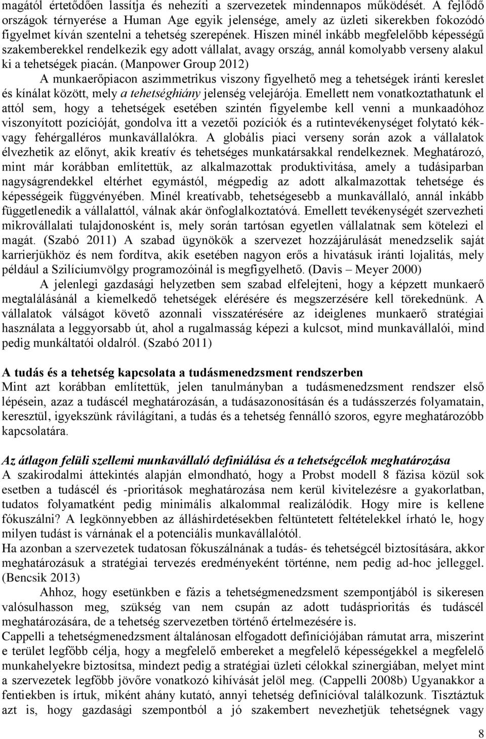 Hiszen minél inkább megfelelőbb képességű szakemberekkel rendelkezik egy adott vállalat, avagy ország, annál komolyabb verseny alakul ki a tehetségek piacán.