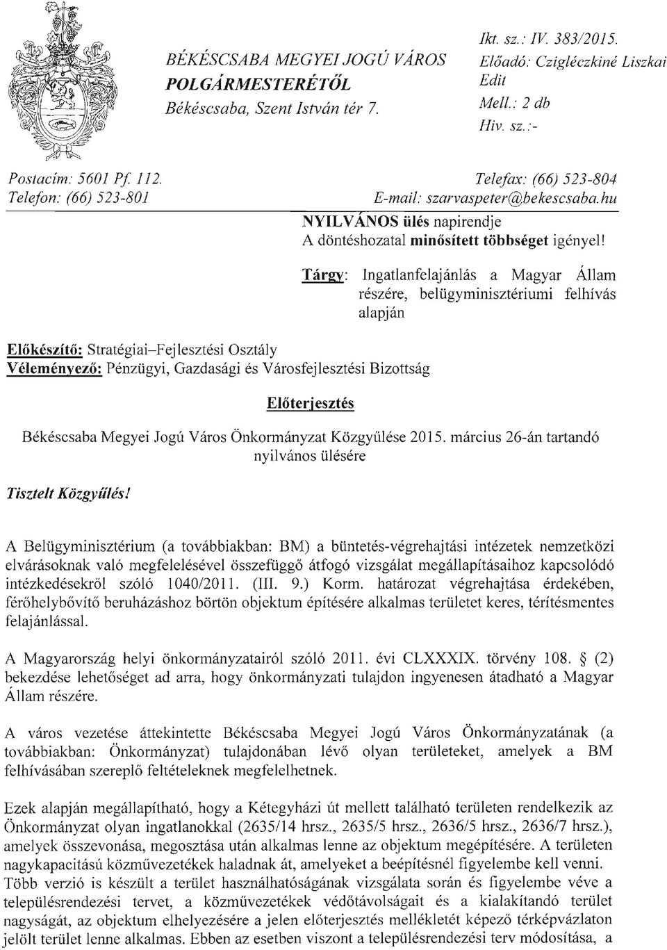 Előkészítő: Stratégiai- Fejlesztési Osztály V éleményező: Pénzügyi, Gazdasági és Városfejlesztési Bizottság Tárgy: Ingatlanfelajánlás a Magyar Állam részére, belügyminisztériumi felhívás alapján