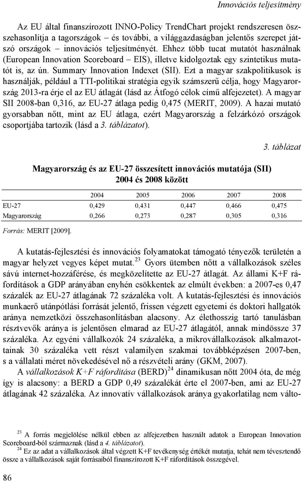 Ezt a magyar szakpolitikusok is használják, például a TTI-politikai stratégia egyik számszerű célja, hogy Magyarország 2013-ra érje el az EU átlagát (lásd az Átfogó célok című alfejezetet).
