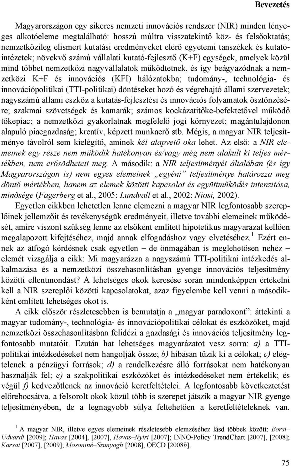 a nemzetközi K+F és innovációs (KFI) hálózatokba; tudomány-, technológia- és innovációpolitikai (TTI-politikai) döntéseket hozó és végrehajtó állami szervezetek; nagyszámú állami eszköz a