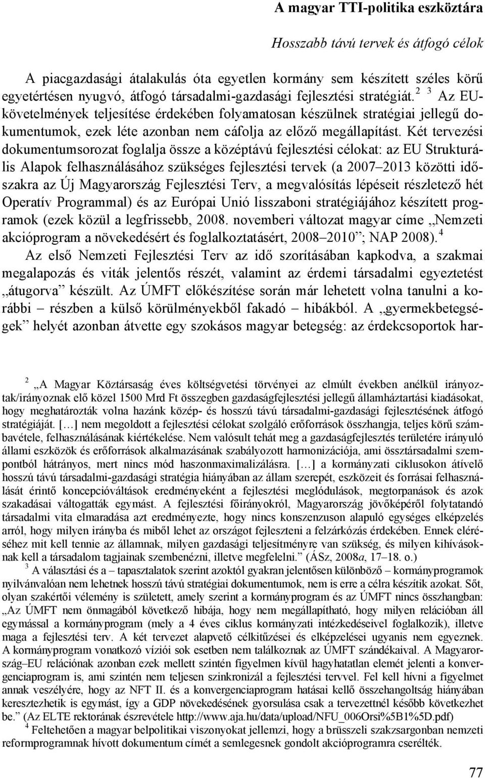 Két tervezési dokumentumsorozat foglalja össze a középtávú fejlesztési célokat: az EU Strukturális Alapok felhasználásához szükséges fejlesztési tervek (a 2007 2013 közötti időszakra az Új