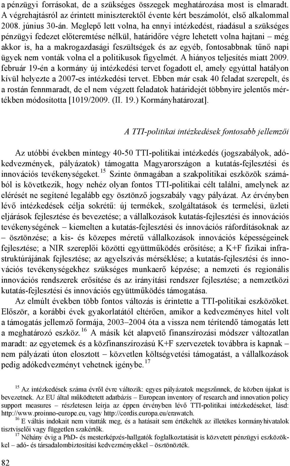 egyéb, fontosabbnak tűnő napi ügyek nem vonták volna el a politikusok figyelmét. A hiányos teljesítés miatt 2009.