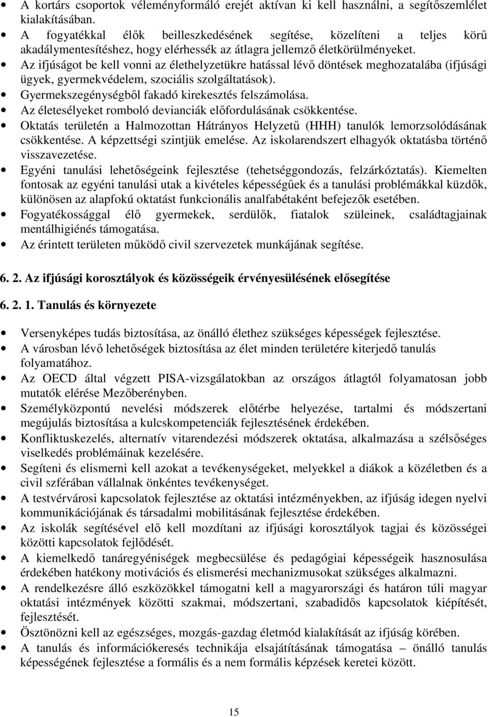 Az ifjúságot be kell vonni az élethelyzetükre hatással lévő döntések meghozatalába (ifjúsági ügyek, gyermekvédelem, szociális szolgáltatások). Gyermekszegénységből fakadó kirekesztés felszámolása.