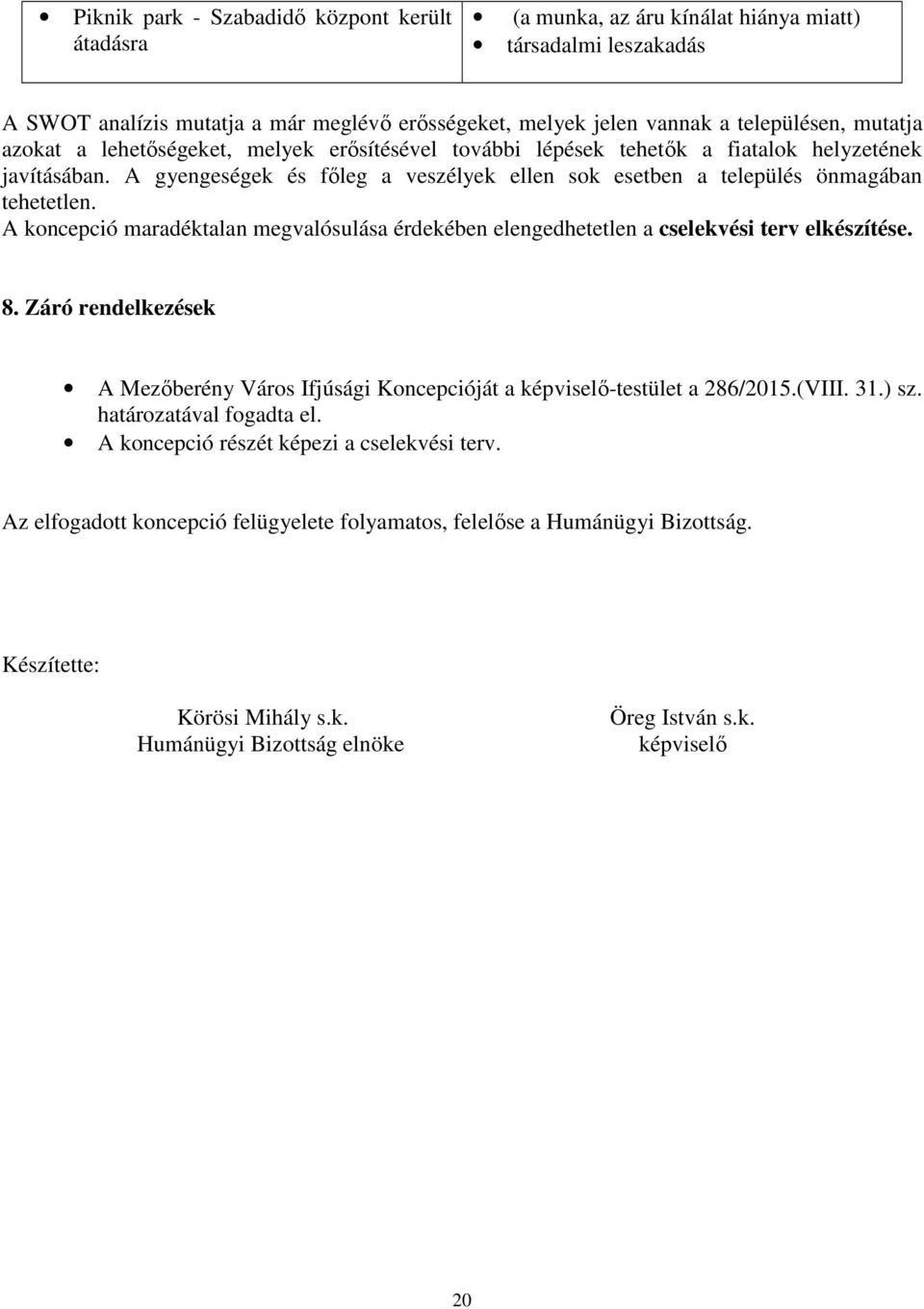 A koncepció maradéktalan megvalósulása érdekében elengedhetetlen a cselekvési terv elkészítése. 8. Záró rendelkezések A Mezőberény Város Ifjúsági Koncepcióját a képviselő-testület a 286/2015.(VIII.