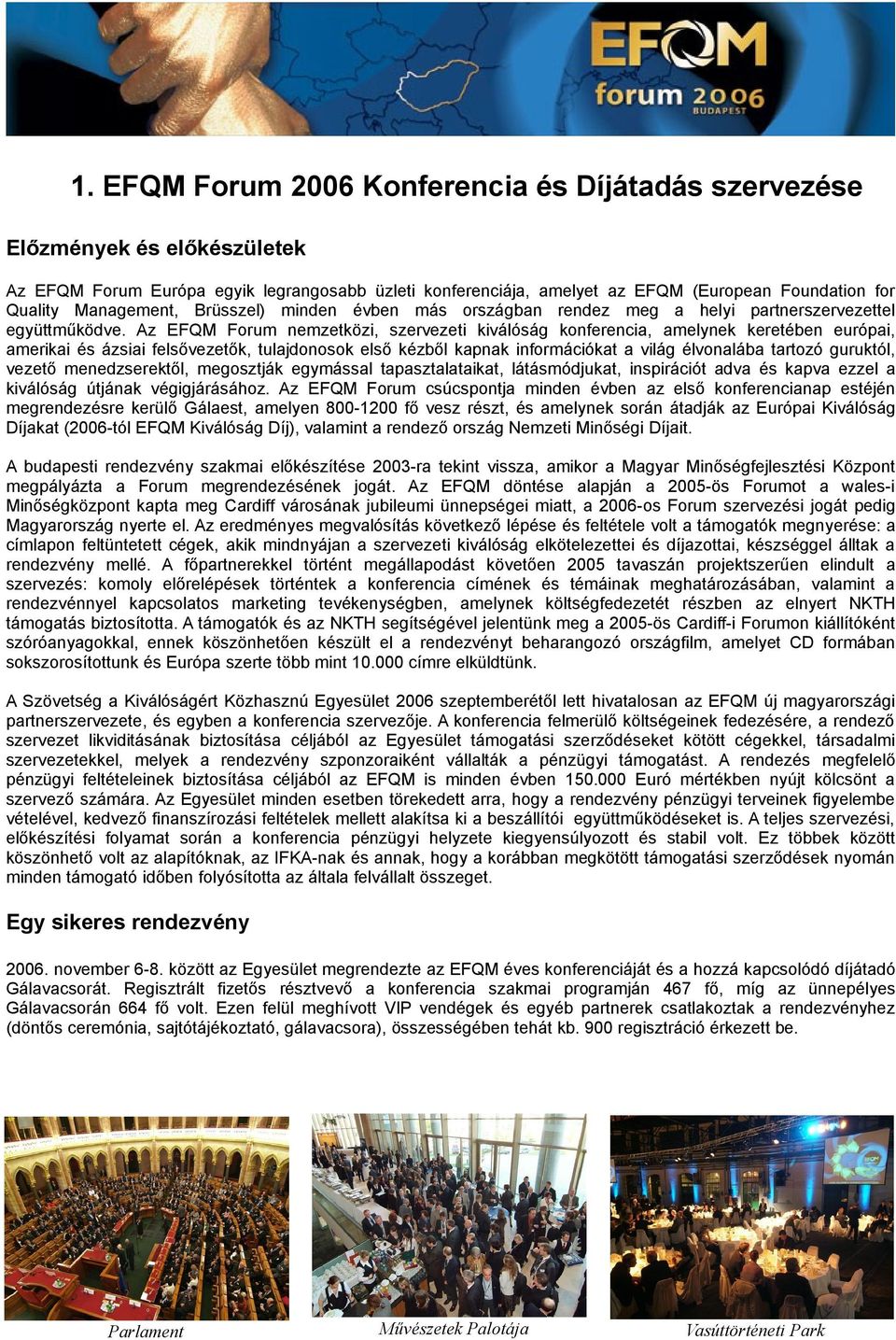 Az EFQM Forum nemzetközi, szervezeti kiválóság konferencia, amelynek keretében európai, amerikai és ázsiai felsővezetők, tulajdonosok első kézből kapnak információkat a világ élvonalába tartozó