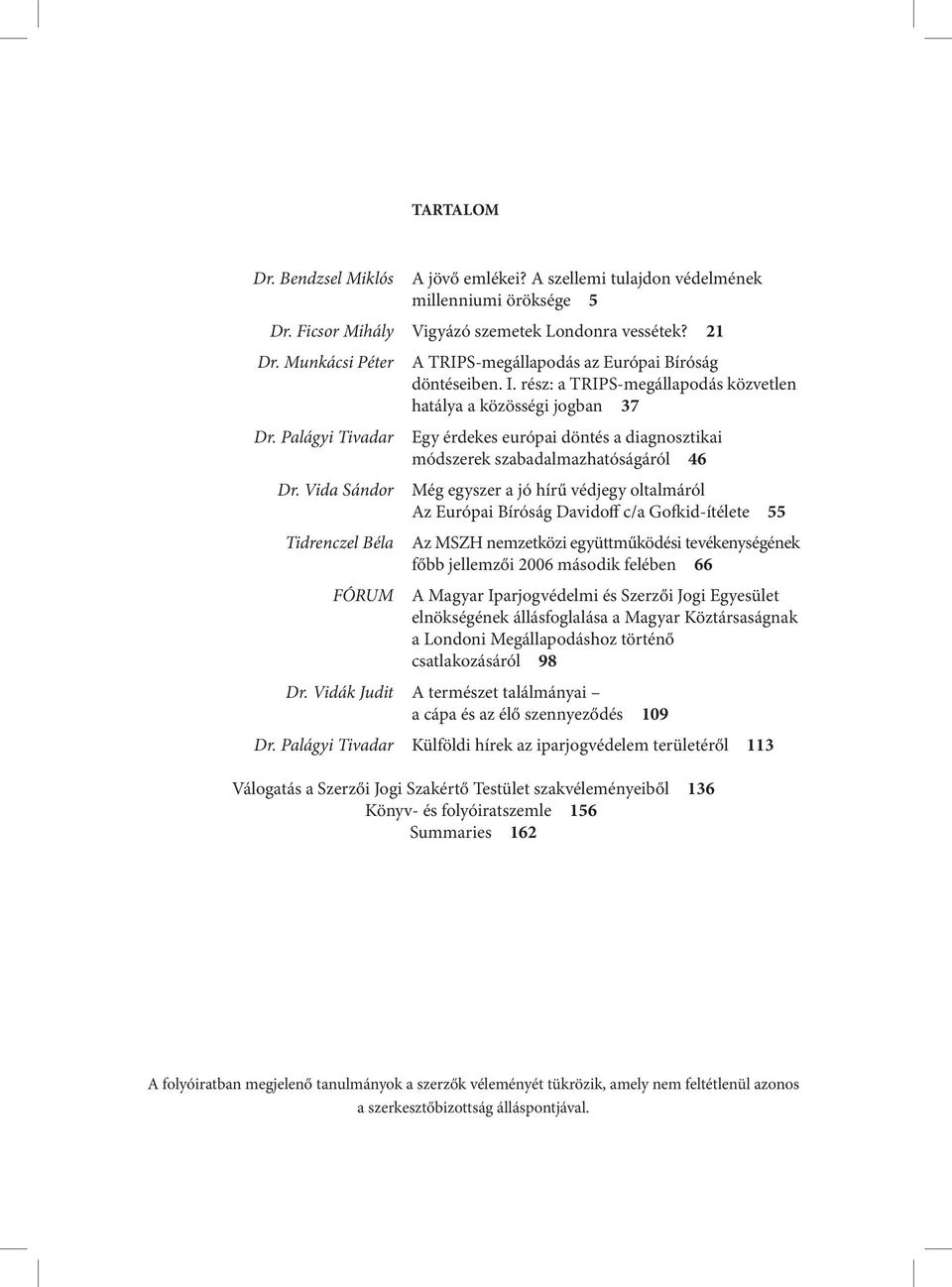 rész: a TRIPS-megállapodás közvetlen hatálya a közösségi jogban 37 Egy érdekes európai döntés a diagnosztikai módszerek szabadalmazhatóságáról 46 Még egyszer a jó hírű védjegy oltalmáról Az Európai