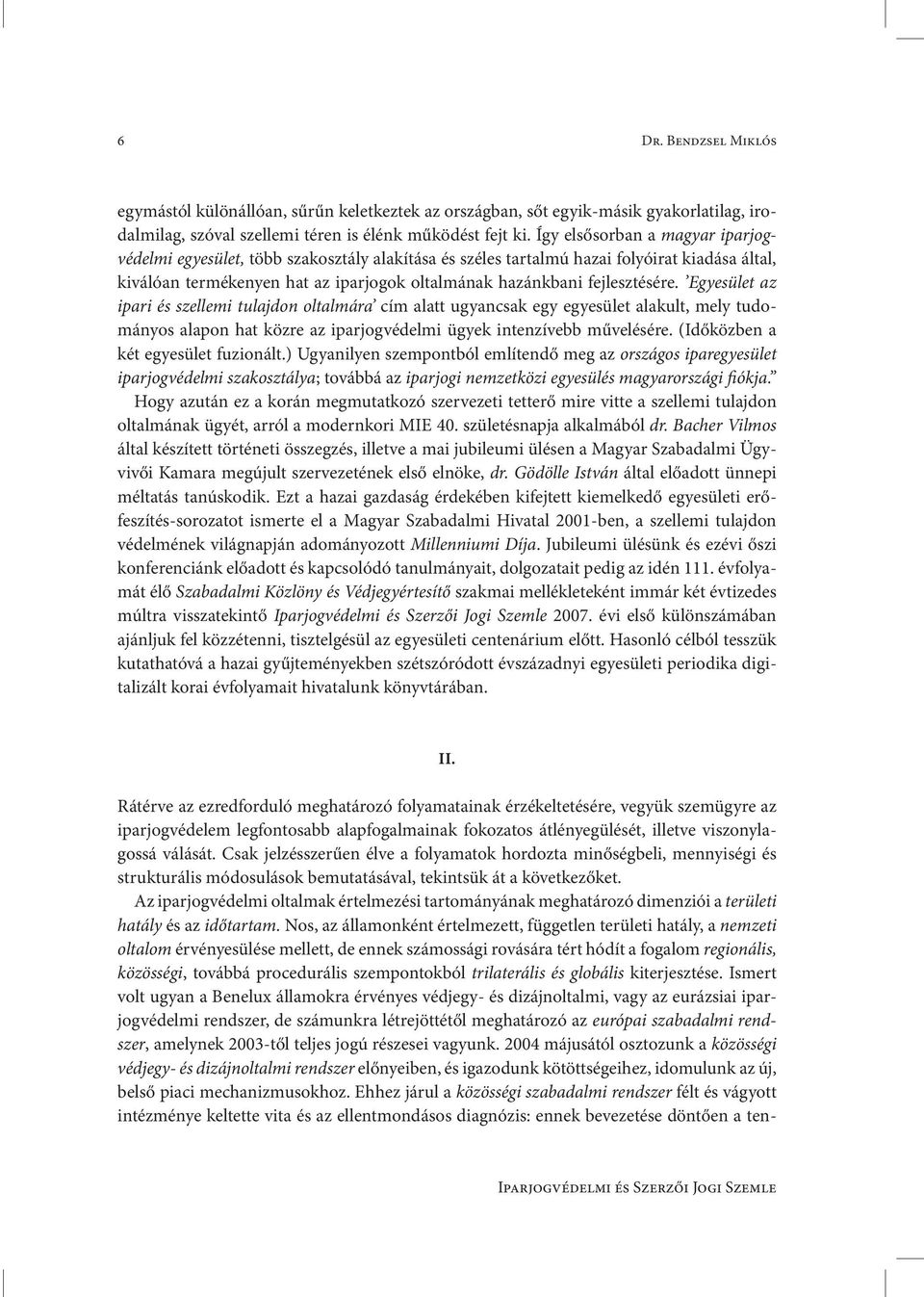 fejlesztésére. Egyesület az ipari és szellemi tulajdon oltalmára cím alatt ugyancsak egy egyesület alakult, mely tudományos alapon hat közre az iparjogvédelmi ügyek intenzívebb művelésére.