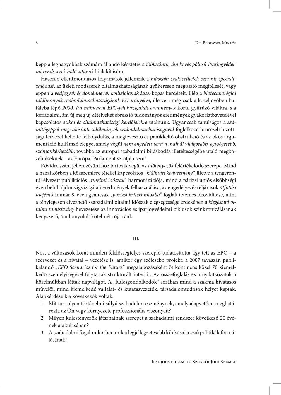 doménnevek kollíziójának ágas-bogas kérdéseit. Elég a biotechnológiai találmányok szabadalmazhatóságának EU-irányelve, illetve a még csak a közeljövőben hatályba lépő 2000.