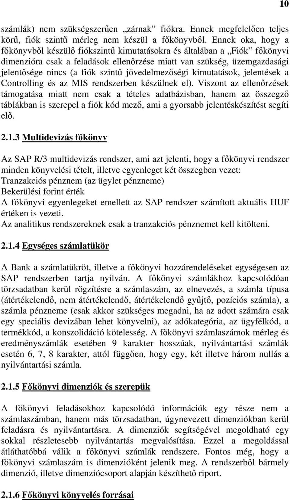 jövedelmezőségi kimutatások, jelentések a Controlling és az MIS rendszerben készülnek el).