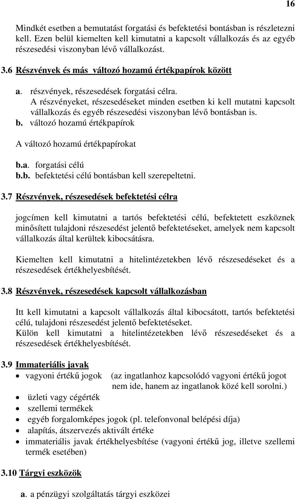 A részvényeket, részesedéseket minden esetben ki kell mutatni kapcsolt vállalkozás és egyéb részesedési viszonyban lévő bontásban is. b. változó hozamú értékpapírok A változó hozamú értékpapírokat b.