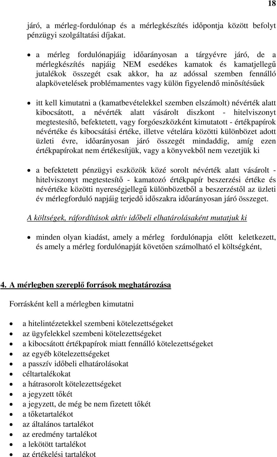 problémamentes vagy külön figyelendő minősítésűek itt kell kimutatni a (kamatbevételekkel szemben elszámolt) névérték alatt kibocsátott, a névérték alatt vásárolt diszkont - hitelviszonyt