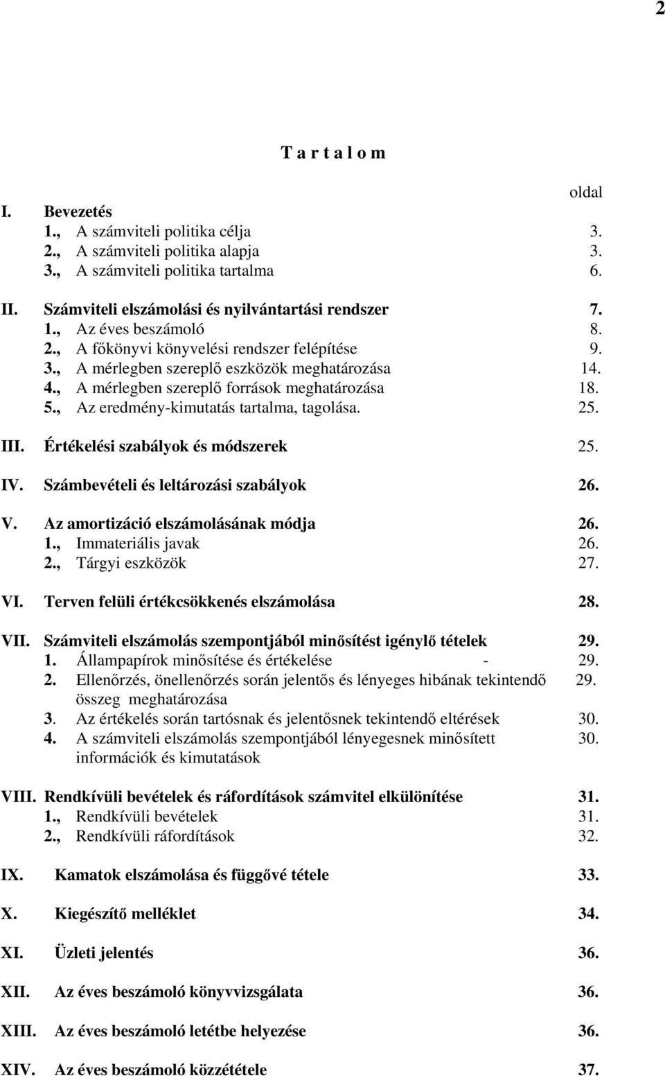 , A mérlegben szereplő források meghatározása 18. 5., Az eredmény-kimutatás tartalma, tagolása. 25. III. Értékelési szabályok és módszerek 25. IV. Számbevételi és leltározási szabályok 26. V.