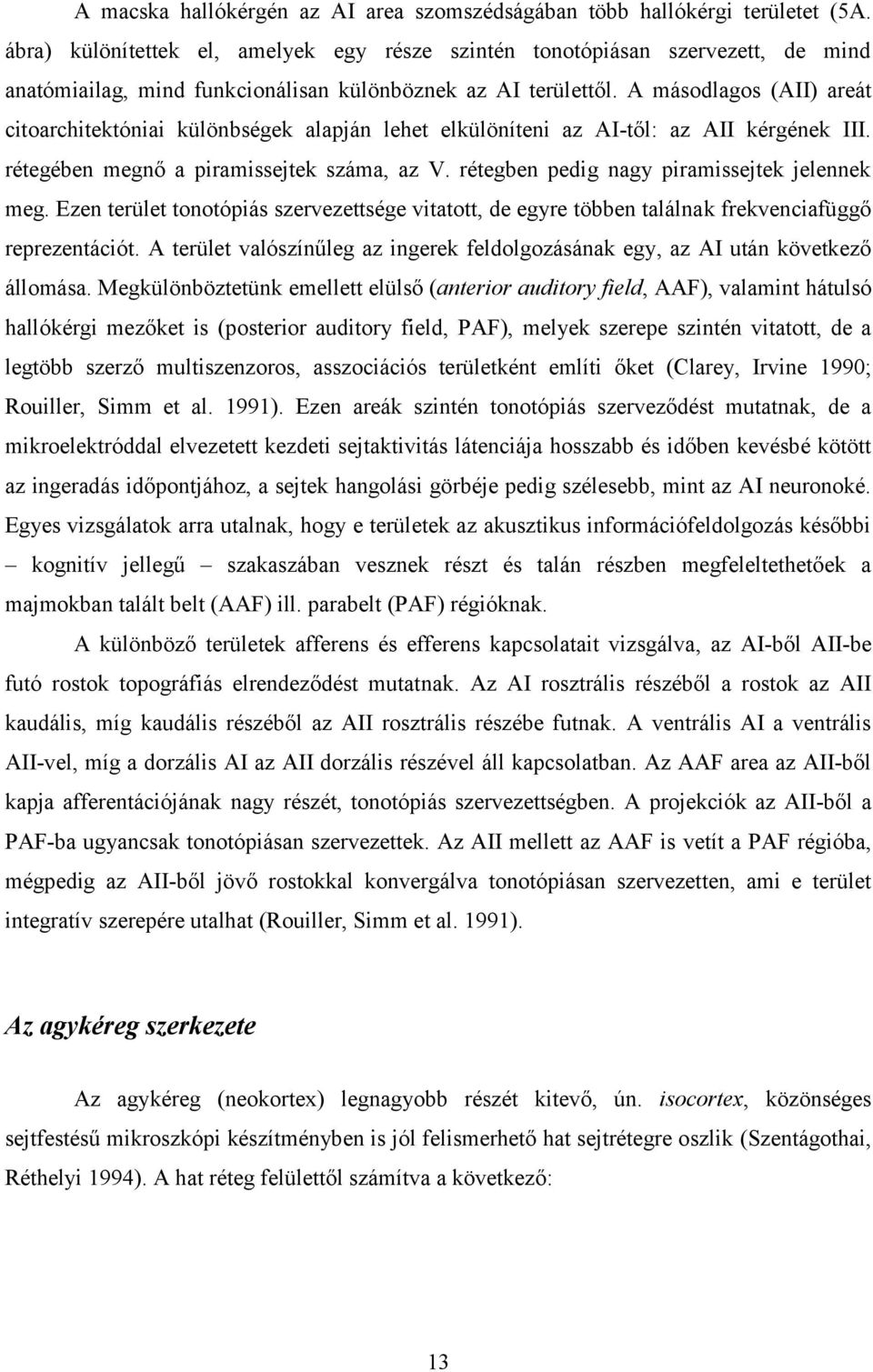 A másodlagos (AII) areát citoarchitektóniai különbségek alapján lehet elkülöníteni az AI-től: az AII kérgének III. rétegében megnő a piramissejtek száma, az V.