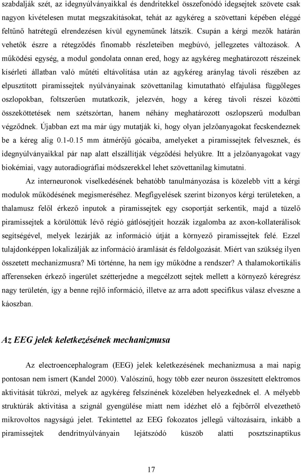 A működési egység, a modul gondolata onnan ered, hogy az agykéreg meghatározott részeinek kísérleti állatban való műtéti eltávolítása után az agykéreg aránylag távoli részében az elpusztított