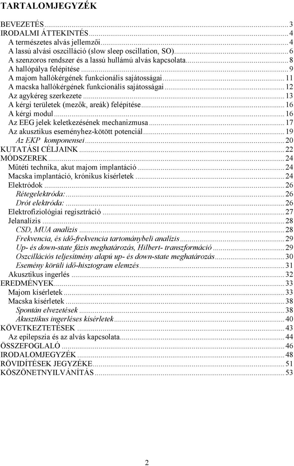 .. 12 Az agykéreg szerkezete... 13 A kérgi területek (mezők, areák) felépítése... 16 A kérgi modul... 16 Az EEG jelek keletkezésének mechanizmusa... 17 Az akusztikus eseményhez-kötött potenciál.