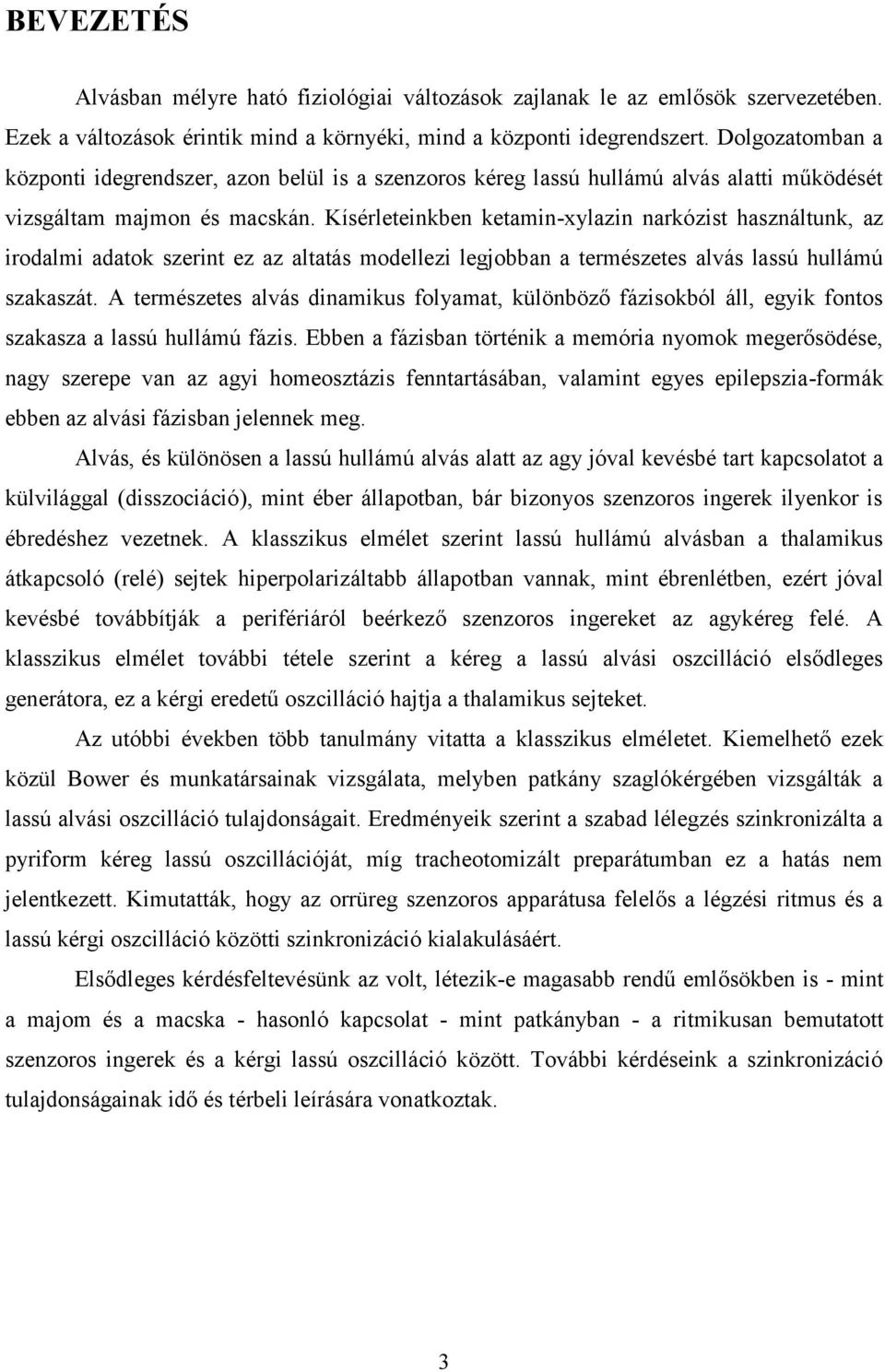 Kísérleteinkben ketamin-xylazin narkózist használtunk, az irodalmi adatok szerint ez az altatás modellezi legjobban a természetes alvás lassú hullámú szakaszát.