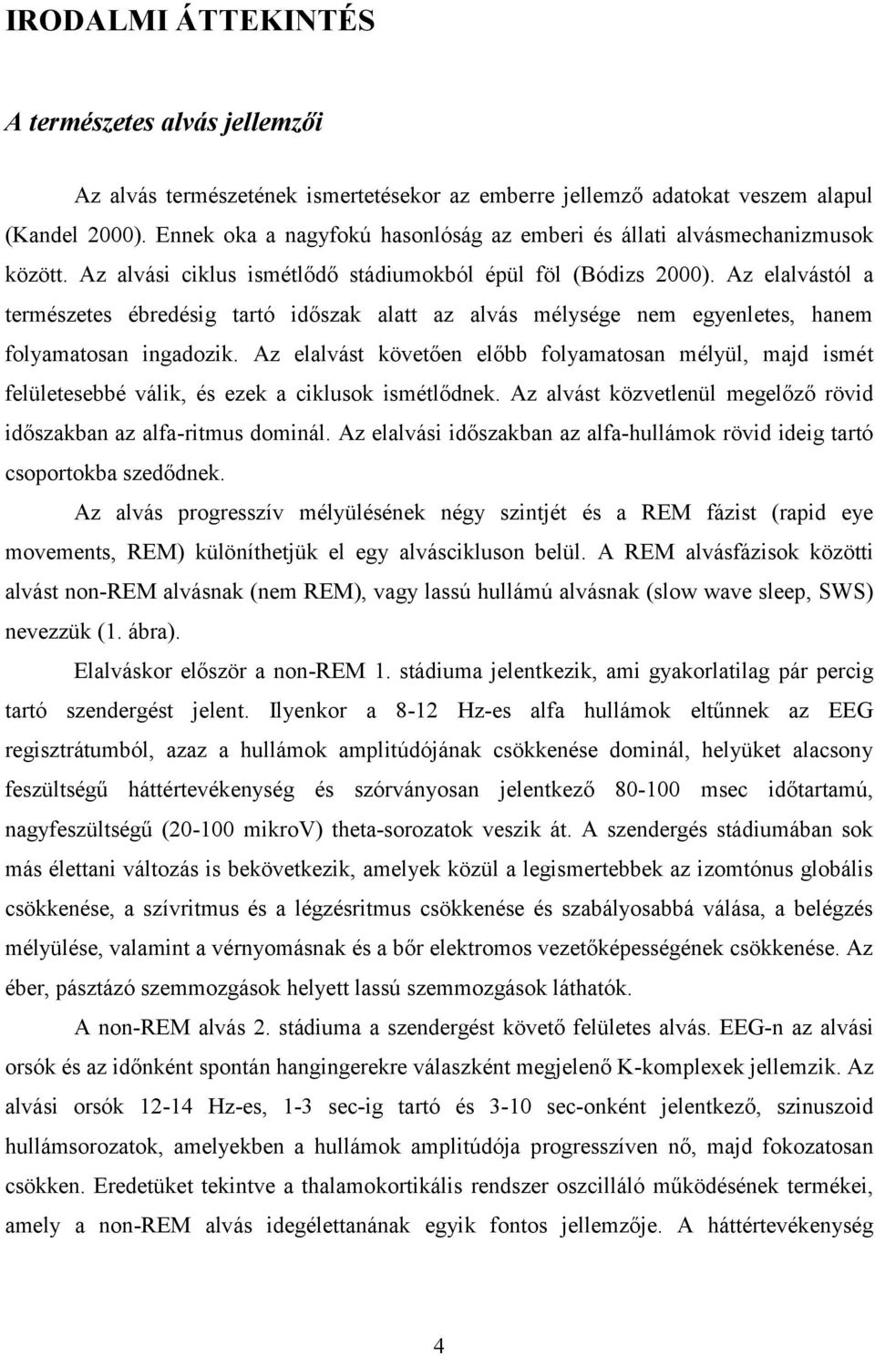 Az elalvástól a természetes ébredésig tartó időszak alatt az alvás mélysége nem egyenletes, hanem folyamatosan ingadozik.