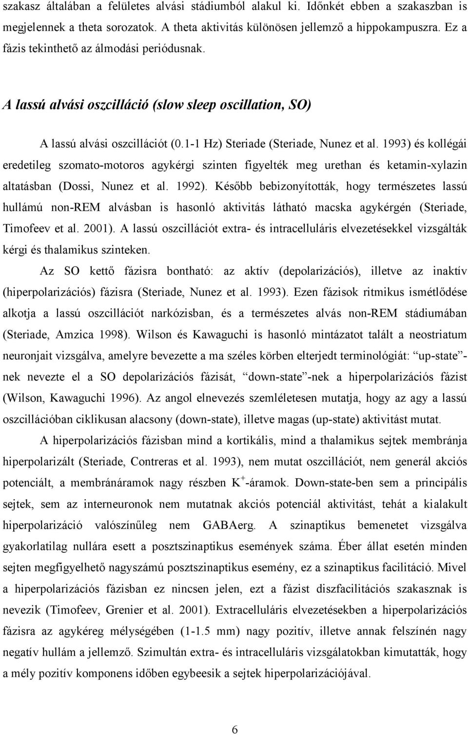 1993) és kollégái eredetileg szomato-motoros agykérgi szinten figyelték meg urethan és ketamin-xylazin altatásban (Dossi, Nunez et al. 1992).