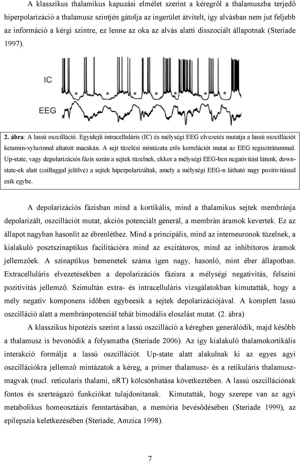 Egyidejű intracelluláris (IC) és mélységi EEG elvezetés mutatja a lassú oszcillációt ketamin-xylazinnal altatott macskán. A sejt tüzelési mintázata erős korrelációt mutat az EEG regisztrátummal.