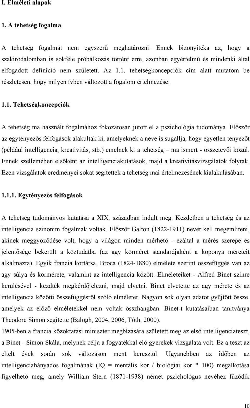 1. tehetségkoncepciók cím alatt mutatom be részletesen, hogy milyen ívben változott a fogalom értelmezése. 1.1. Tehetségkoncepciók A tehetség ma használt fogalmához fokozatosan jutott el a pszichológia tudománya.