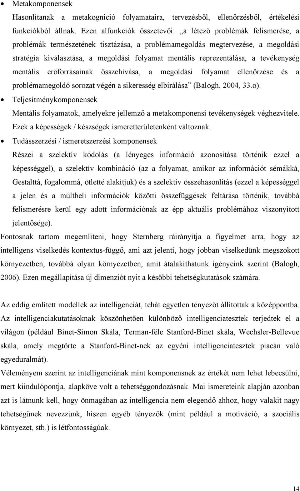 reprezentálása, a tevékenység mentális erőforrásainak összehívása, a megoldási folyamat ellenőrzése és a problémamegoldó sorozat végén a sikeresség elbírálása (Balogh, 2004, 33.o).