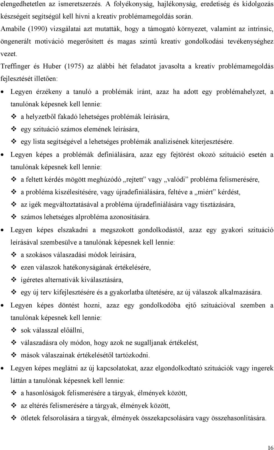 Treffinger és Huber (1975) az alábbi hét feladatot javasolta a kreatív problémamegoldás fejlesztését illetően: Legyen érzékeny a tanuló a problémák iránt, azaz ha adott egy problémahelyzet, a