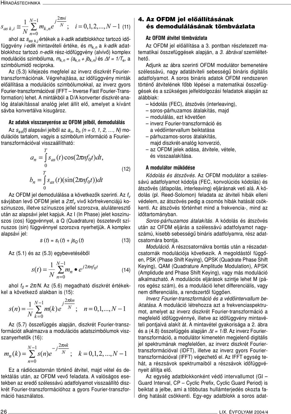 Végrehajtása, az idôfüggvény minták elôállítása a modulációs szimbólumokkal, az inverz gyors Fourier-transzformációval (IFFT Inverse Fast Fourier-Transformation) lehet.