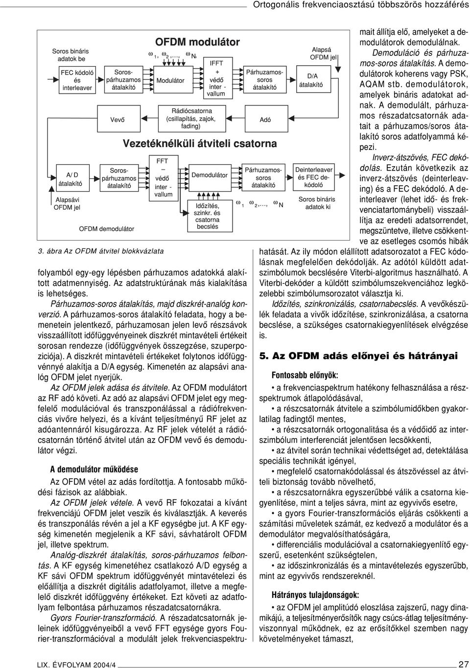 Apárhuzamos-soros átalakító feladata, hogy a bemenetein jelentkezô, párhuzamosan jelen levô részsávok visszaállított idôfüggvényeinek diszkrét mintavételi értékeit sorosan rendezze (idôfüggvények