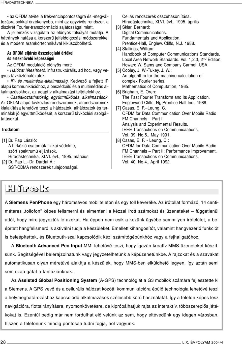 Az OFDM eljárás összefoglaló értékei és értéknövelô képességei Az OFDM moduláció elônyös mert: Hálózat létesíthetô: infrastruktúrális, ad hoc, vagy vegyes távközlôhálózatok.