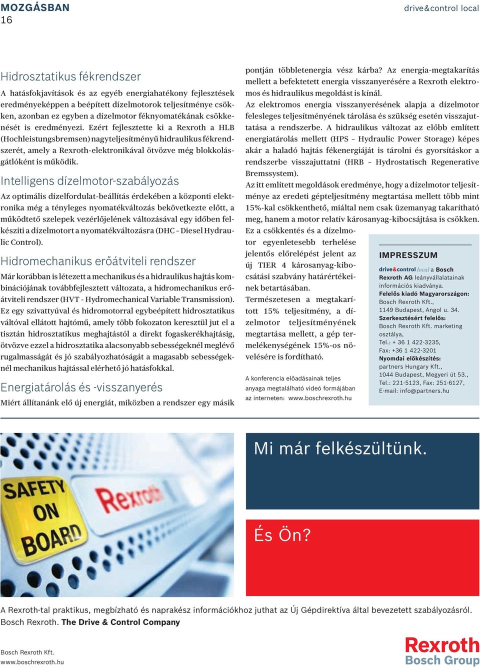 Ezért fejlesztette ki a Rexroth a HLB (Hochleistungsbremsen) nagyteljesítményű hidraulikus fékrendszerét, amely a Rexroth-elektronikával ötvözve még blokkolásgátlóként is működik.