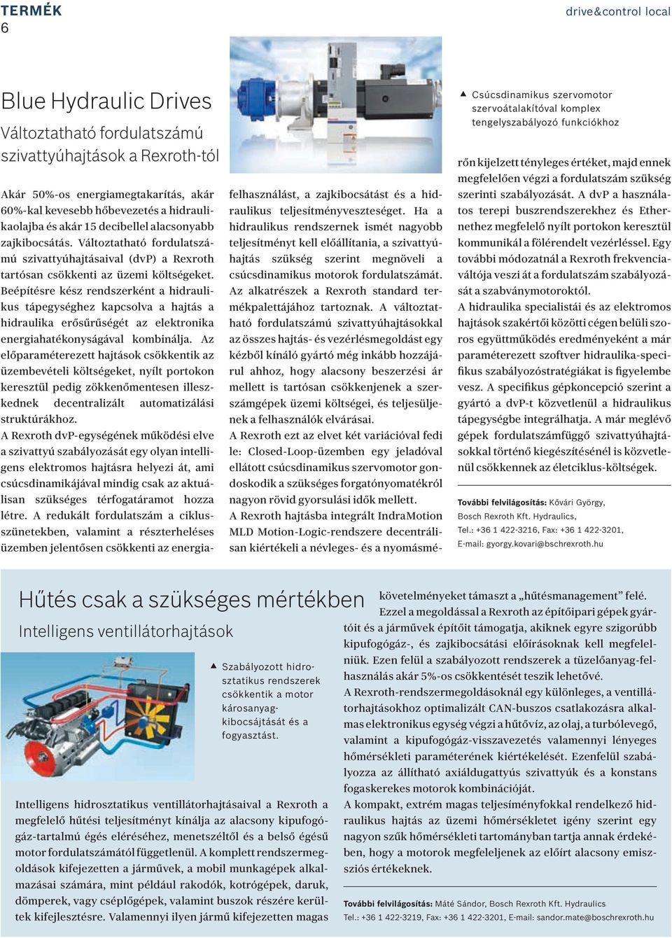 Beépítésre kész rendszerként a hidraulikus tápegységhez kapcsolva a hajtás a hidraulika erősűrűségét az elektronika energiahatékonyságával kombinálja.